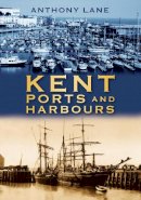 Anthony Lane - Kent Ports and Harbours - 9780752453637 - V9780752453637