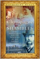 Catherine Beale - Champagne and Shambles: The Arkwrights and the Country House in Crisis - 9780752454351 - V9780752454351