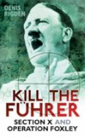 Denis Rigden - Kill the Fuhrer: Section X and Operation Foxley - 9780752454733 - V9780752454733