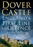 Roy Humphreys - Dover Castle: England´s First Line of Defence - 9780752455501 - V9780752455501