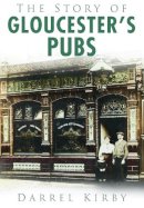 Darrel Kirby - The Story of Gloucester´s Pubs - 9780752455570 - V9780752455570