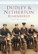 Ned Williams - Dudley and Netherton Remembered: Britain in Old Photographs - 9780752455624 - V9780752455624