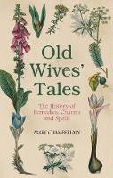 Mary Chamberlain - Old Wives´ Tales: The History of Remedies, Charms and Spells - 9780752458090 - V9780752458090