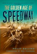 Philip Dalling - The Golden Age of Speedway - 9780752458311 - V9780752458311