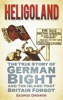 G.m.f. Drower - Heligoland: The True Story of German Bight and the Island that Britain Forgot - 9780752460673 - V9780752460673
