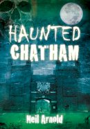 Neil Arnold - Haunted Chatham - 9780752461731 - V9780752461731