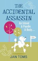 Jan Toms - The Accidental Assassin: An Island, A Poodle, A Body … - 9780752462707 - V9780752462707