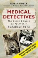 Robin Odell - Medical Detectives: The Lives & Cases of Britain´s Forensic Five - 9780752464497 - V9780752464497