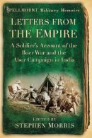 Stephen Morris - Letters From the Empire: A Soldier´s Account of the Boer War and the Abor Campaign in India - 9780752465180 - V9780752465180