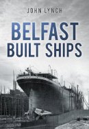 John Lynch - Belfast Built Ships - 9780752465395 - V9780752465395