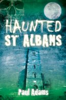 Paul Adams - Haunted St Albans - 9780752465470 - V9780752465470
