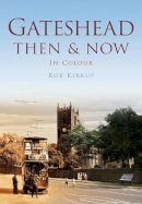 Rob Kirkup - Gateshead Then & Now - 9780752465678 - V9780752465678