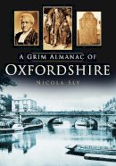 Nicola Sly - A Grim Almanac of Oxfordshire - 9780752465814 - V9780752465814