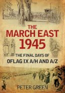 Peter Green - The March East 1945: The Final Days of Oflag IX A/H and A/Z - 9780752471259 - V9780752471259