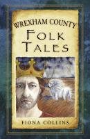 Fiona Collins - Wrexham County Folk Tales (Folk Tales: United Kingdom) - 9780752476896 - V9780752476896