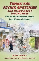 Ken Issitt - Firing the Flying Scotsman and Other Great Locomotives: Life on the Footplate in the Last Years of Steam - 9780752480435 - V9780752480435