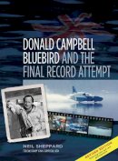Neil Sheppard - Donald Campbell, Bluebird and the Final Record Attempt - 9780752482583 - V9780752482583