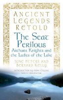 Bernard Kelly - The Seat Perilous: Arthur's Knights and the Ladies of the Lake (Ancient Legends Retold) - 9780752489704 - V9780752489704