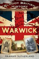 Graham Sutherland - Bloody British History: Warwick (Bloody History) - 9780752491042 - V9780752491042