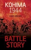 Chris Brown - Battle Story: Kohima 1944 - 9780752491417 - V9780752491417