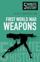 Scott Addington - 5 Minute History: First World War Weapons - 9780752493220 - V9780752493220