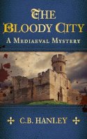 C.b. Hanley - The Bloody City: A Mediaeval Mystery - 9780752497044 - V9780752497044