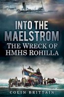 Colin Brittain - Into the Maelstrom: The Wreck of HMHS Rohilla - 9780752497655 - V9780752497655