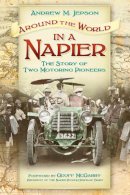 Andrew M. Jepson - Around the World in a Napier: The Story of Two Motoring Pioneers - 9780752497730 - V9780752497730