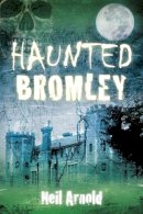 Neil Arnold - Haunted Bromley - 9780752497785 - V9780752497785