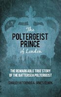 James Clark - The Poltergeist Prince of London: The Remarkable True Story of the Battersea Poltergeist - 9780752498034 - V9780752498034