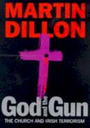 Martin Dillon - God And The Gun: The Church And Irish Terrorism - 9780752810379 - KEX0292084