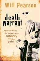 Will Pearson - Death Warrant: Kenneth Noye, the Brink´s-Mat Robbery And The Gold - 9780752878096 - V9780752878096