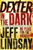 Jeff Lindsay - Dexter In The Dark: DEXTER NEW BLOOD, the major new TV thriller on Sky Atlantic (Book Three) - 9780752881607 - V9780752881607