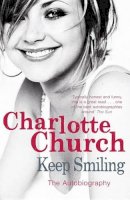 Charlotte Church - Keep Smiling: The Autobiography - 9780752893396 - KST0017270