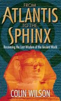 Colin Wilson - From Atlantis to the Sphinx: Recovering the Lost Wisdom of the Ancient World - 9780753511398 - V9780753511398