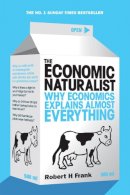 Robert H Frank - The Economic Naturalist — Why Economics Explains Almost Everything - 9780753513385 - KAC0000265