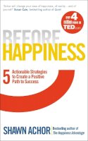 Shawn Achor - Before Happiness: Five Actionable Strategies to Create a Positive Path to Success - 9780753541852 - V9780753541852