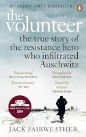 Jack Fairweather - The Volunteer: The True Story of the Resistance Hero who Infiltrated Auschwitz – The Costa Biography Award Winner 2019 - 9780753545188 - 9780753545188