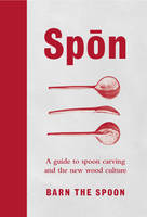 Barn The Spoon - Spon: A Guide to Spoon Carving and the New Wood Culture - 9780753545973 - V9780753545973