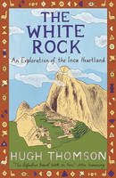Hugh Thomson - The White Rock: An Exploration of the Inca Heartland - 9780753813584 - V9780753813584