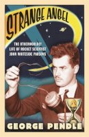 George Pendle - Strange Angel: The Otherworldly Life of Rocket Scientist John Whiteside Parsons - 9780753820650 - V9780753820650