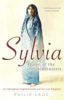 Philip Eade - Sylvia, Queen of the Headhunters: An Outrageous Englishwoman and Her Lost Kingdom - 9780753823811 - V9780753823811