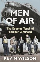 Kevin Wilson - Men Of Air: The Doomed Youth Of Bomber Command - 9780753823989 - 9780753823989