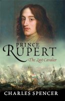 Lord Charles Spencer - Prince Rupert: The Last Cavalier - 9780753824016 - V9780753824016
