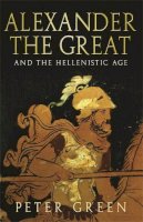 Prof Peter Green - Alexander the Great and the Hellenistic Age - 9780753824139 - V9780753824139