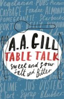 Adrian Gill - Table Talk: Sweet And Sour, Salt and Bitter - 9780753824412 - V9780753824412