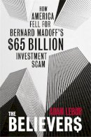 Adam Lebor - The Believers: How America Fell for Bernard Madoff's $50 Billion Investment Scam - 9780753827437 - V9780753827437