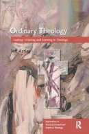 Jeff Astley - Ordinary Theology: Looking, Listening, and Learning in Theology (Explorations in Pastoral, Practical, and Empirical Theology) (Explorations in Pastoral, Practical, and Empirical Theology) - 9780754605843 - V9780754605843