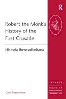 Carol Sweetenham - Robert the Monk´s History of the First Crusade: Historia Iherosolimitana - 9780754658627 - V9780754658627