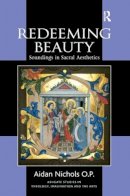 Aidan Nichols O.P. - Redeeming Beauty: Soundings in Sacral Aesthetics - 9780754660019 - V9780754660019